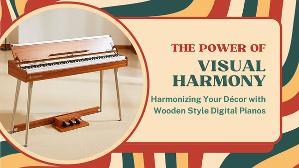 The Power of Visual Harmony: Harmonizing Your Décor with Wooden Style Digital Pianos